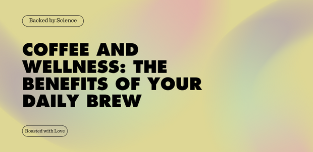 Coffee and Wellness: The Benefits of Your Daily Brew