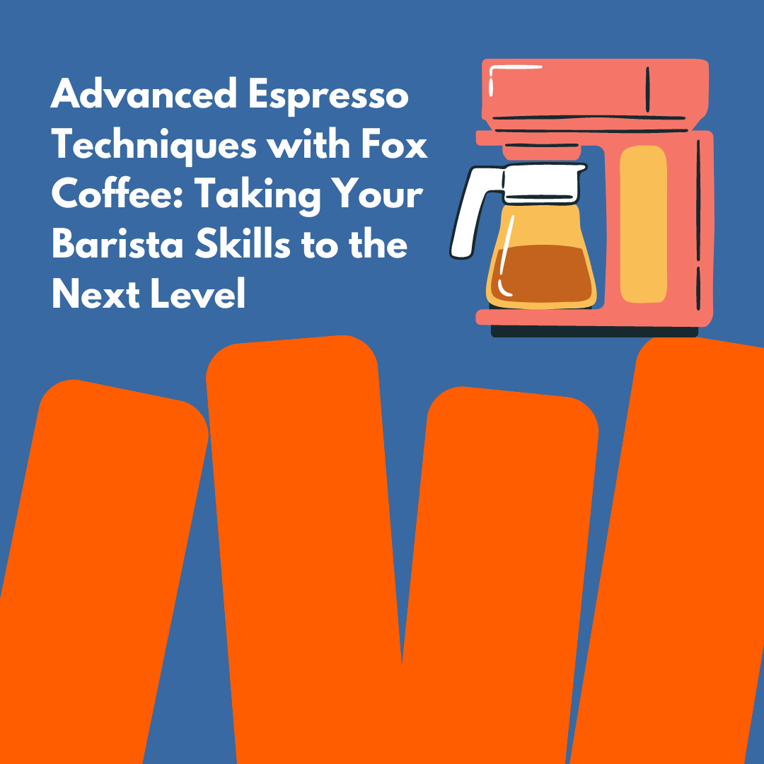 Advanced Espresso Techniques with Fox Coffee: Taking Your Barista Skills to the Next Level