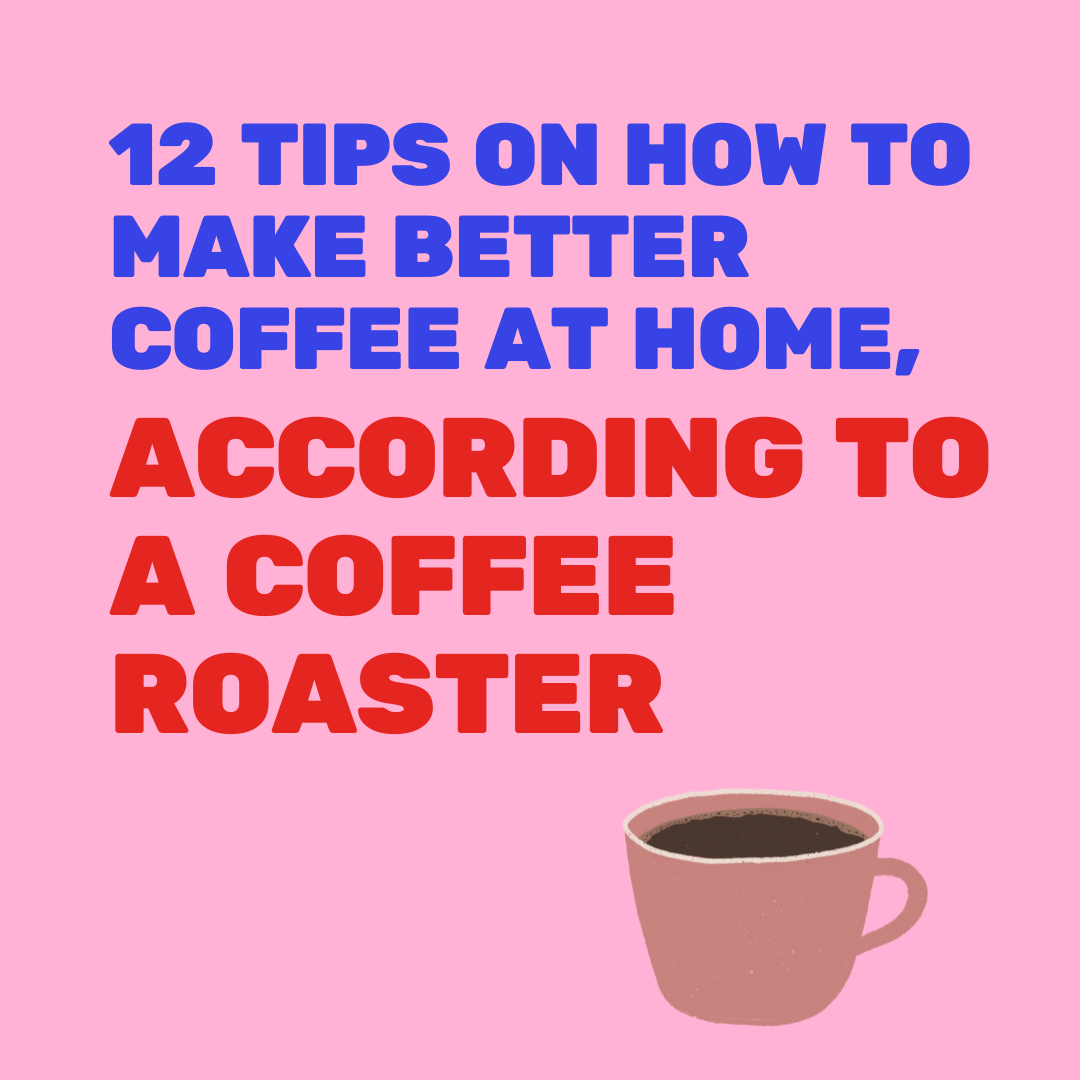 12 tips on how to make better coffee at home, according to a coffee roaster
