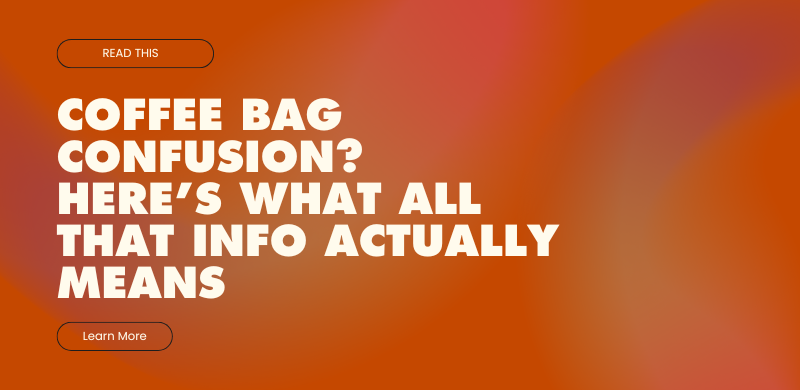 Coffee Bag Confusion? Here’s What All That Info Actually Means