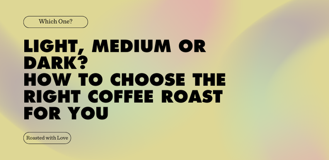 Light, Medium or Dark? How to Choose the Right Coffee Roast for You