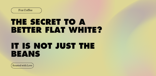 The Secret To A Better Flat White It Is Not Just The Beans