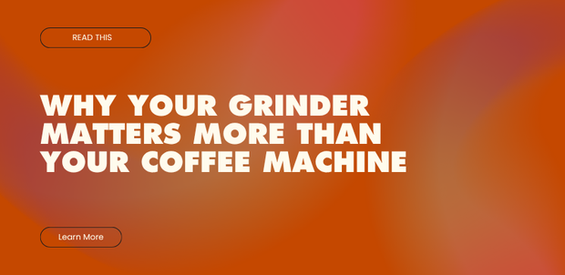 Why Your Grinder Matters More Than Your Coffee Machine