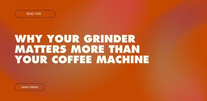 Why Your Grinder Matters More Than Your Coffee Machine