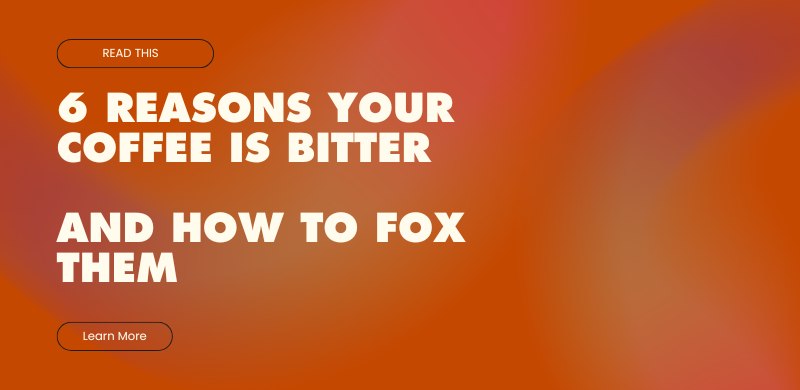6 Reasons Your Coffee Is Bitter And How To Fix Them