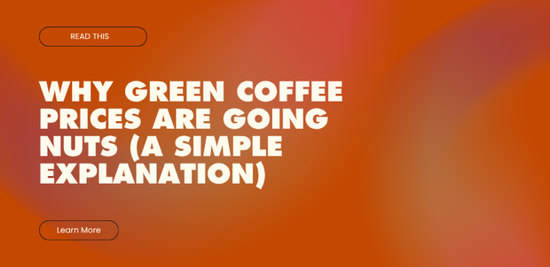 Why Green Coffee Prices Are Going Nuts (A Simple Explanation)