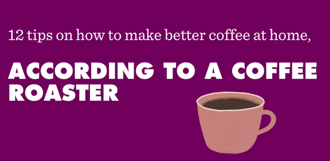 12 tips on how to make better coffee at home, according to a coffee roaster