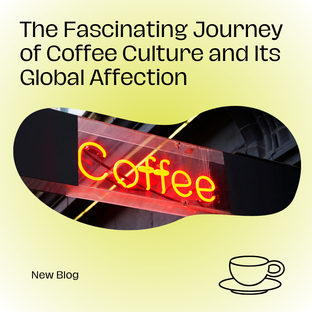 The Fascinating Journey of Coffee Culture and Its Global Affection