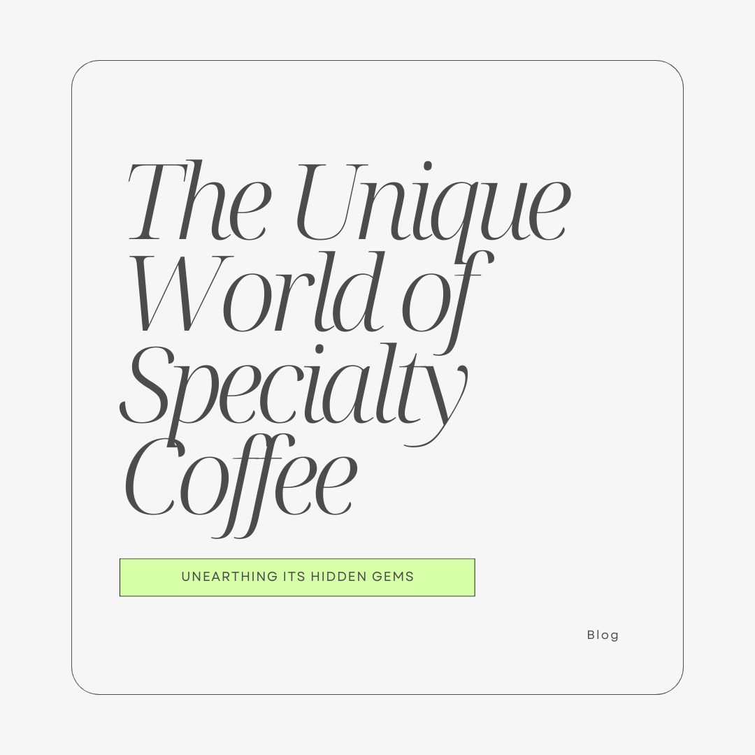 The Unique World of Specialty Coffee and Unearthing Its Hidden Gems
