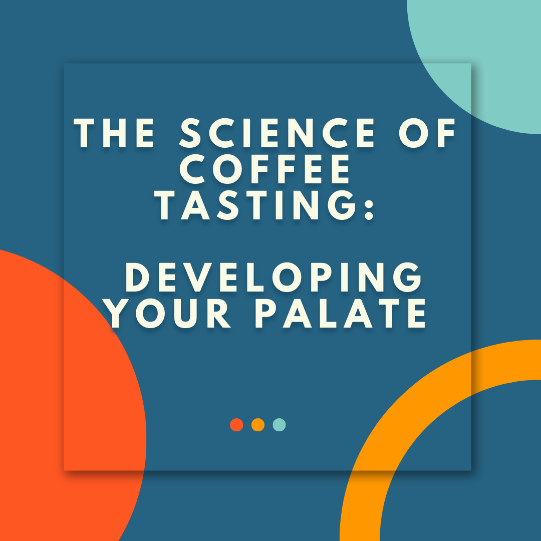 The Science of Coffee Tasting: Developing Your Palate